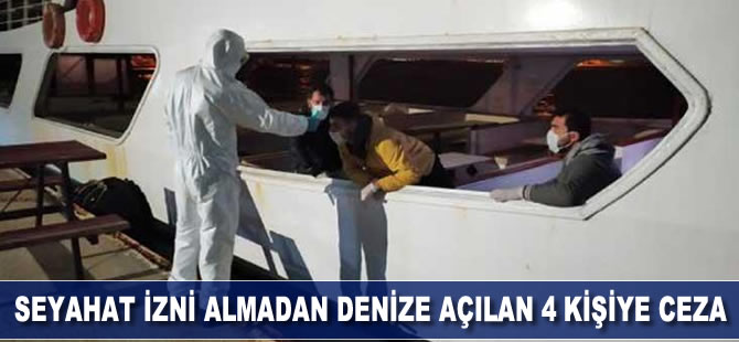 Seyahat izni almadan tekneyle denize açılan 4 kişiye, 12 bin 600 lira ceza