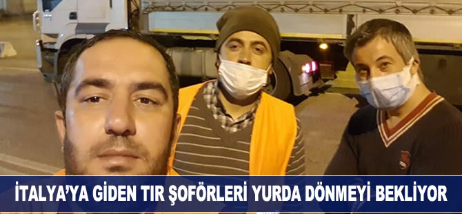 İtalya'ya giden TIR şoförleri yurda dönmeyi bekliyor