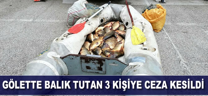 Gölette balık tutan 3 kişiye ceza kesildi