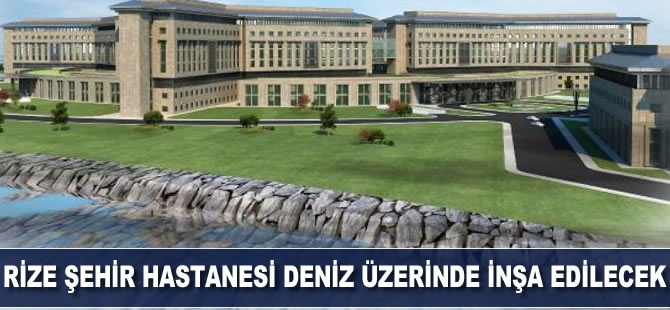 Rize Şehir Hastanesi, deniz üzerinde inşa edilecek