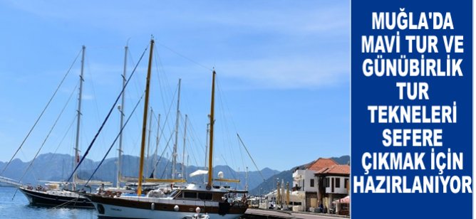 Muğla'da mavi tur ve günübirlik tur tekneleri sefere çıkmak için hazırlanıyor