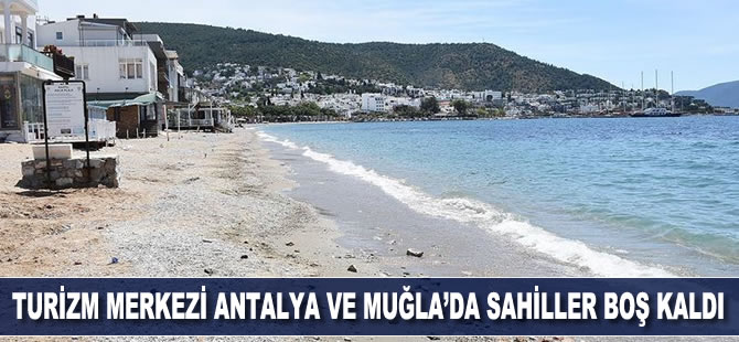 Turizm merkezleri Antalya ile Muğla'da sahiller boş kaldı