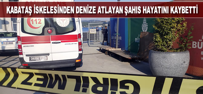 Kabataş iskelesinden denize atlayan şahıs hayatını kaybetti
