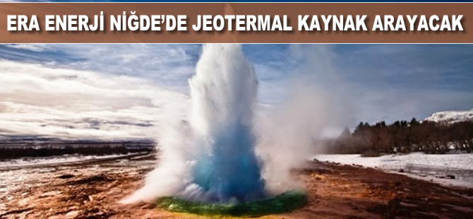 Era Enerji Niğde’de jeotermal kaynak arayacak