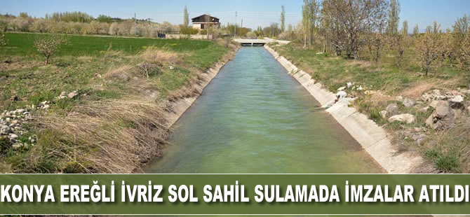Konya Ereğli İvriz Sol Sahil Sulamada imzalar atıldı