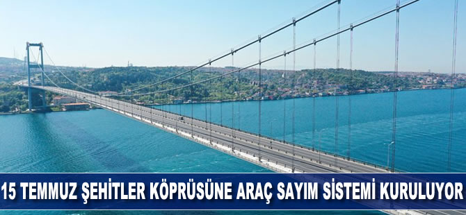 15 Temmuz Şehitler Köprüsü'ne araç sayım sistemi kuruluyor