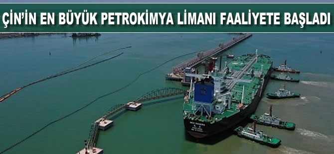 Çin'in en büyük petrokimya limanı faaliyete başladı