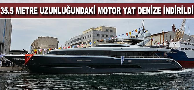 SEA STAR isimli 35.5 metrelik motor yat denize indirildi