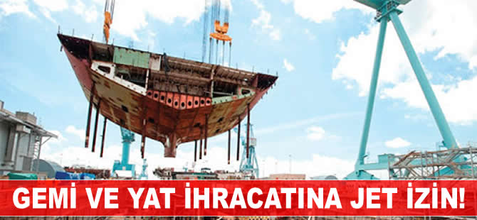 Gemi ve yat ihracatına jet izin!