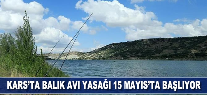 Kars'ta balık avı yasağı 15 Mayıs’ta başlıyor