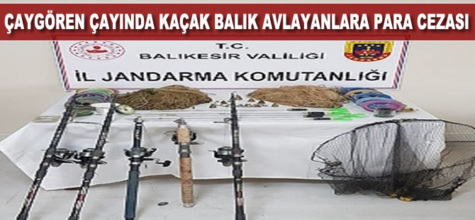 Çaygören çayında kaçak balık yakalayanlara para cezası verildi