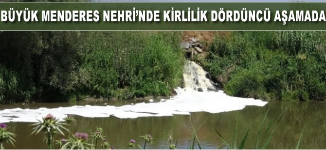Büyük Menderes Nehri’nde kirlilik dördüncü aşamada