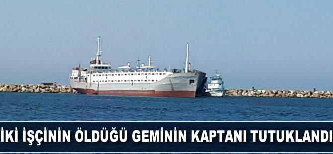 2 işçinin öldüğü geminin kaptanı tutuklandı