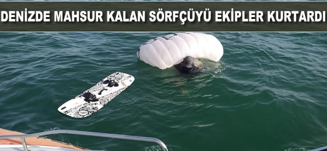 Denizde mahsur kalan sörfçü polis ekiplerince kurtarıldı