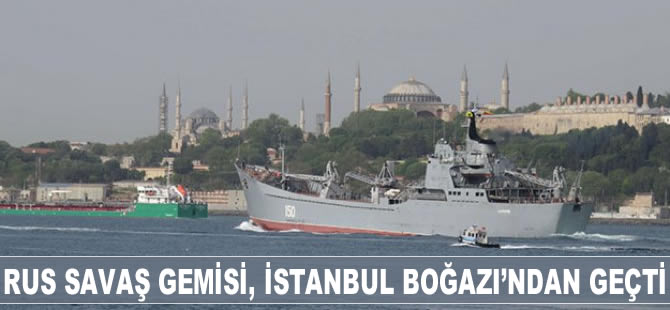 Rus savaş gemisi RFS Saratov İstanbul Boğazı'ndan geçti!
