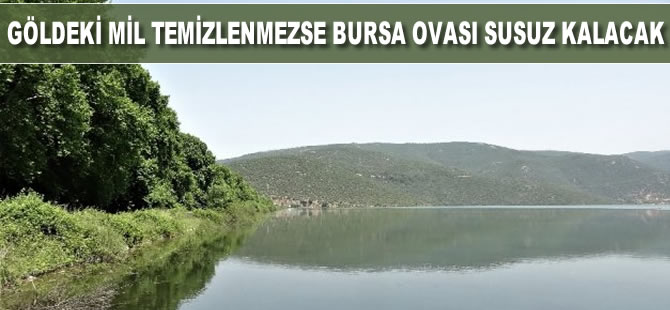 Göldeki mil temizlenmezse Bursa ovası susuz kalacak
