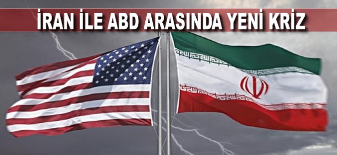 İran ile ABD arasında yeni kriz