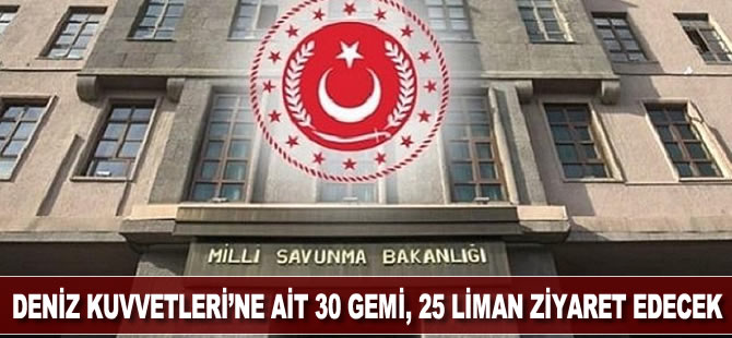 Deniz Kuvvetleri'ne ait 30 gemi, 25 liman ziyaret edecek