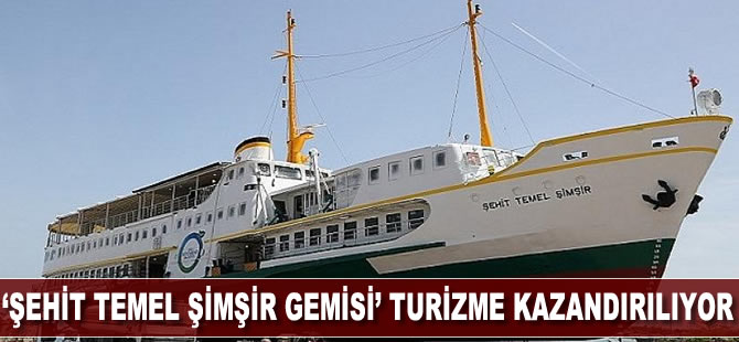 ‘Şehit Temel Şimşir Gemisi' turizme kazandırılıyor