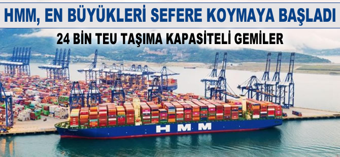 Güney Koreli hat operatörü HMM, 24 bin TEU'luk yeni gemileri sefere koymaya başladı