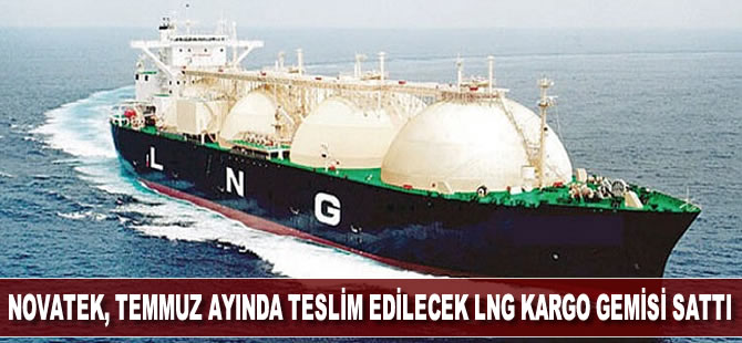Rus Novatek, Temmuz'da teslim etmek üzere LNG kargo satışını gerçekleştirdi
