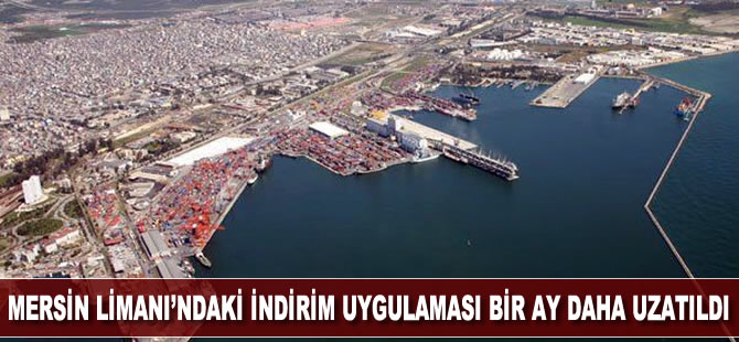 Mersin Limanı'ndaki indirim uygulaması bir ay daha uzatıldı