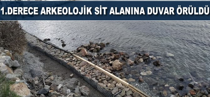Birinci Derece arkeolojik sit alanına duvar örüldü