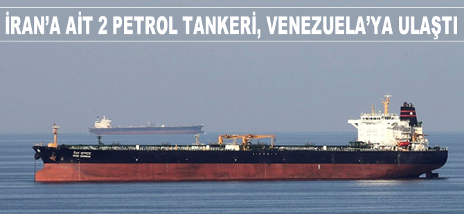 İran'a ait iki petrol tankeri ABD'nin müdahalesiyle karşılaşmadan Venezuela'ya ulaştı