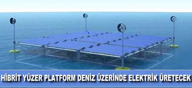 Hibrit yüzer platform, deniz üzerinde farklı kaynaklardan elektrik üretmeyi mümkün kılacak