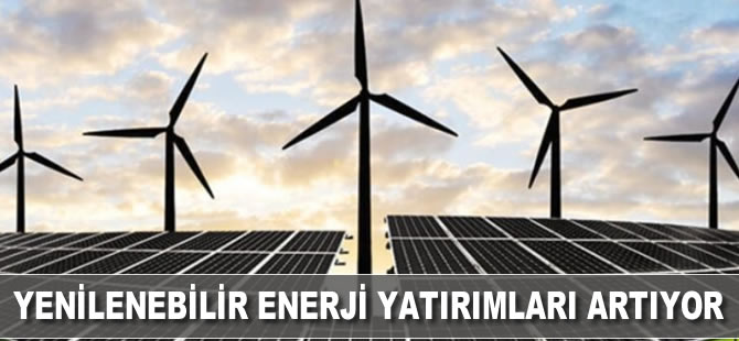 Yenilenebilir enerji yatırımları artıyor