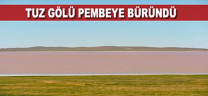 Tuz Gölü pembeye büründü