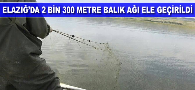 Elazığ'da 2 bin 300 metre balık ağı ele geçirildi