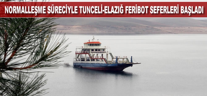 Normalleşme süreciyle Tunceli-Elazığ feribot seferleri başladı