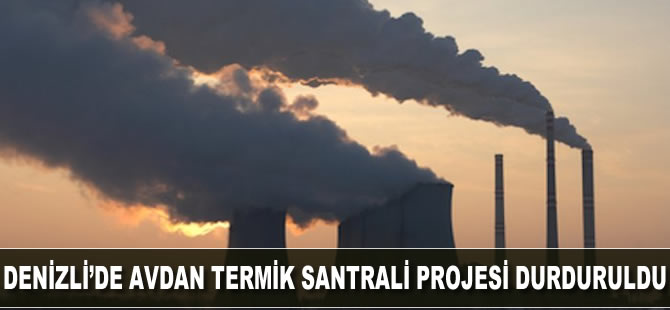 Denizli’de Avdan Termik Santrali projesi durduruldu