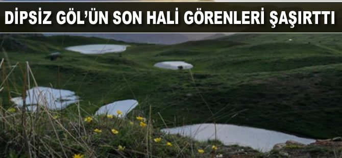 Dipsiz Göl'ün son hali görenleri şaşırttı