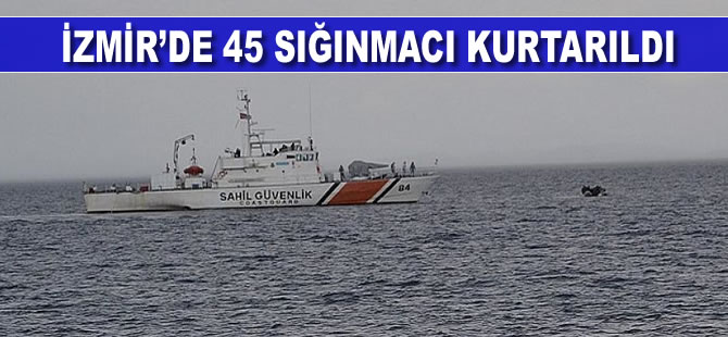İzmir’de 45 sığınmacı kurtarıldı