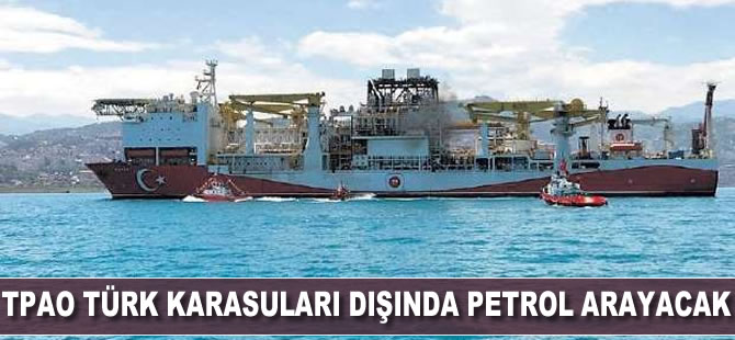 TPAO Türk karasuları dışında petrol arayacak