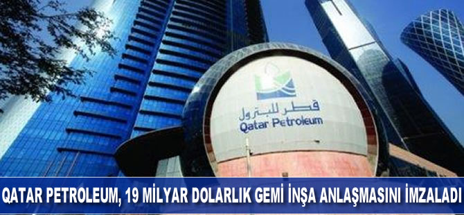 Qatar Petroleum, 19 milyar dolarlık gemi inşa anlaşması imzaladı