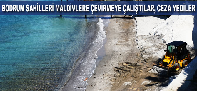 Bodrum sahilleri Maldivlere çevirmeye çalıştılar, ceza yediler