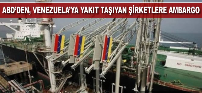 ABD, Venezuela'ya yakıt taşıyan gemilere yaptırım uygulayacak