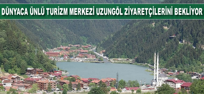 Dünyaca ünlü turizm merkezi Uzungöl ziyaretçilerini bekliyor