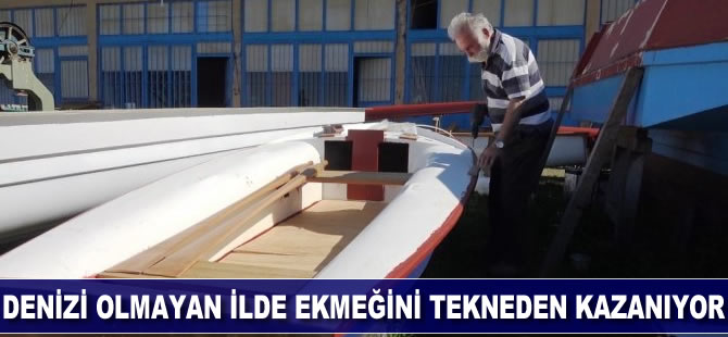 Denizi olmayan ilde ekmeğini tekneden kazanıyor