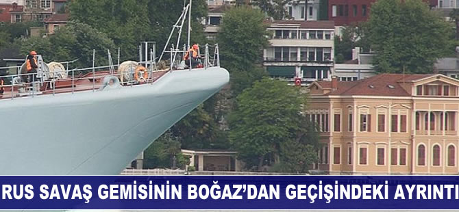 Rus savaş gemisinin Boğaz'dan geçişinde dikkat çeken ayrıntı