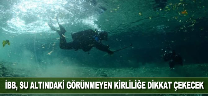 İBB su altındaki görünmeyen kirliliğe dikkat çekecek