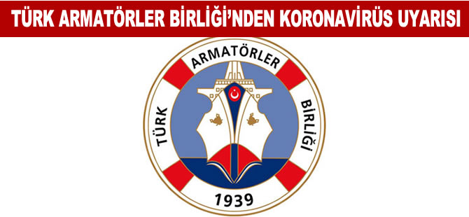 Türk Armatörler Birliği’nden koronavirüs uyarısı
