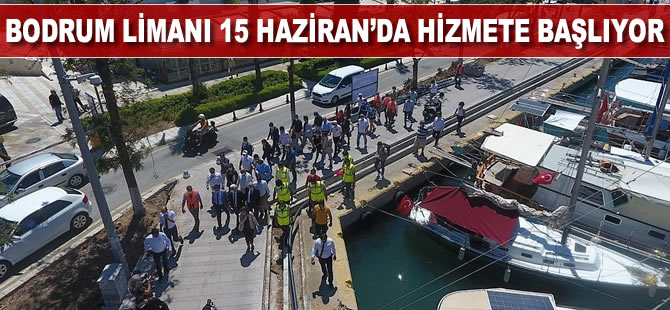 Bodrum Limanı 15 Haziran'da hizmete giriyor