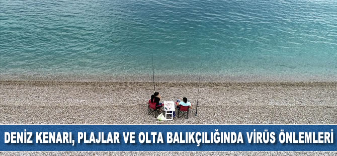 Deniz kenarı ve plajlarda, olta balıkçılığı ile yürüme alanlarına yönelik Kovid-19 tedbirleri belirlendi