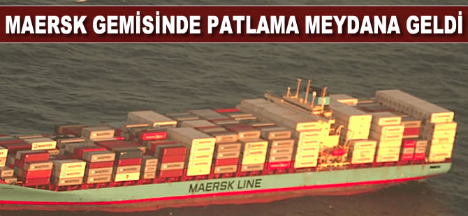 Maersk gemisinde patlama meydana geldi