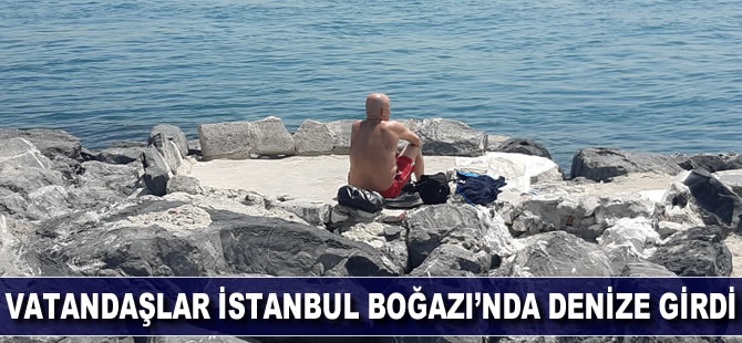 Vatandaşlar İstanbul Boğazı'nda denize girdi