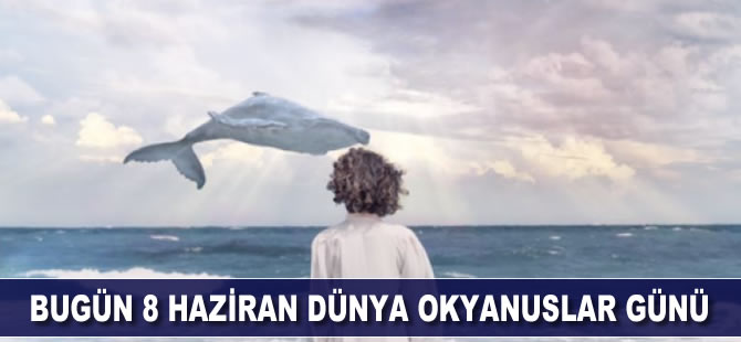 Bugün 8 haziran Dünya Okyanuslar Günü